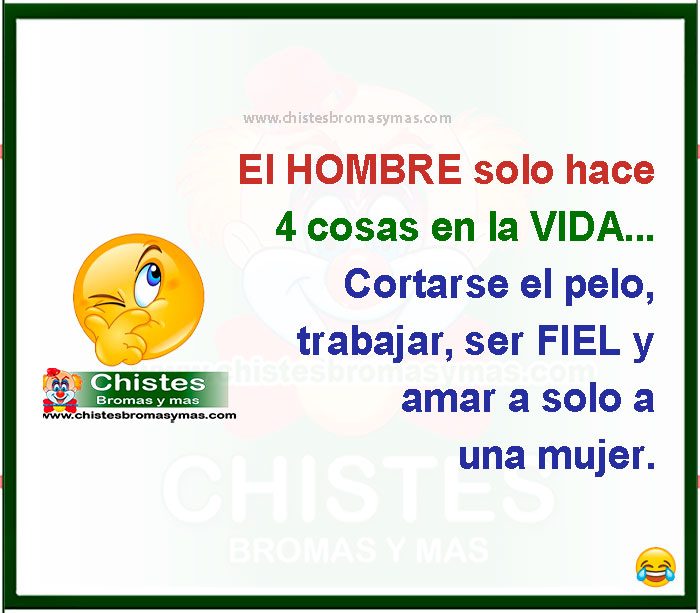 El hombre solo hace 4 cosas en la vida... Cortarse el pelo, trabajar, ser FIEL y amar a solo a una mujer.