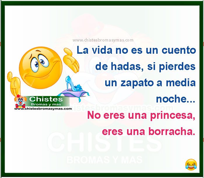 La vida no es un cuento de hadas, si pierdes un zapato a media noche... No eres una princesa, eres una borracha.