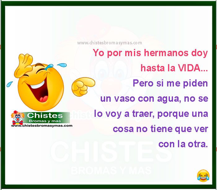 Yo por mis hermanos doy hasta la VIDA... Pero si me piden un vaso con agua, no se lo voy a traer, porque una cosa no tiene que ver con la otra.