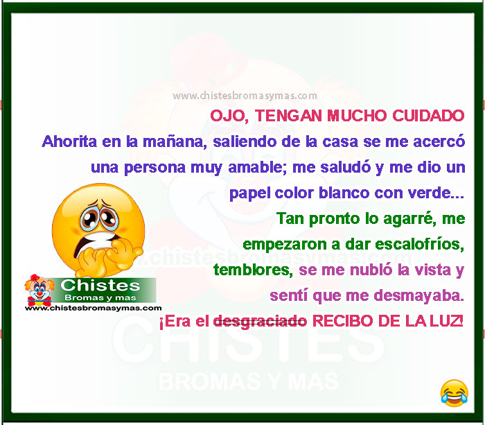 OJO, TENGAN MUCHO CUIDADO Ahorita en la mañana, saliendo de la casa se me acercó una persona muy amable; me saludó y me dio un papel color blanco con verde... Tan pronto lo agarré, me empezaron a dar escalofríos, temblores, se me nubló la vista y sentí que me desmayaba. ¡Era el desgraciado RECIBO DE LA LUZ!