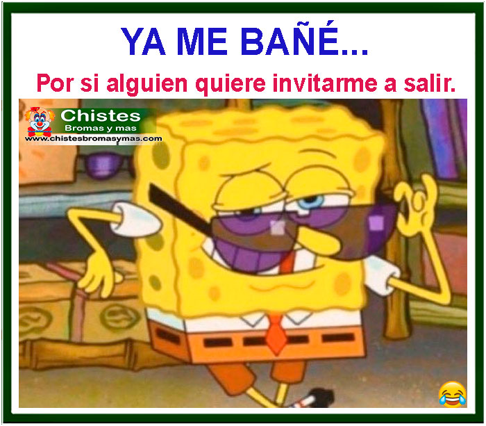 Ya me bañe, por si alguien quiere invitarme a salir