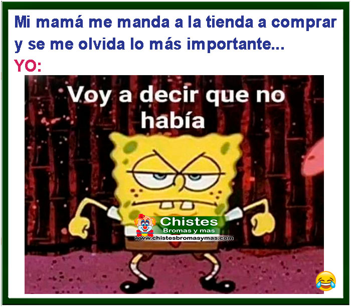 Mi mamá me manda a la tienda a comparar y se me olvida lo más importante... Yo: Voy a decir que no había.