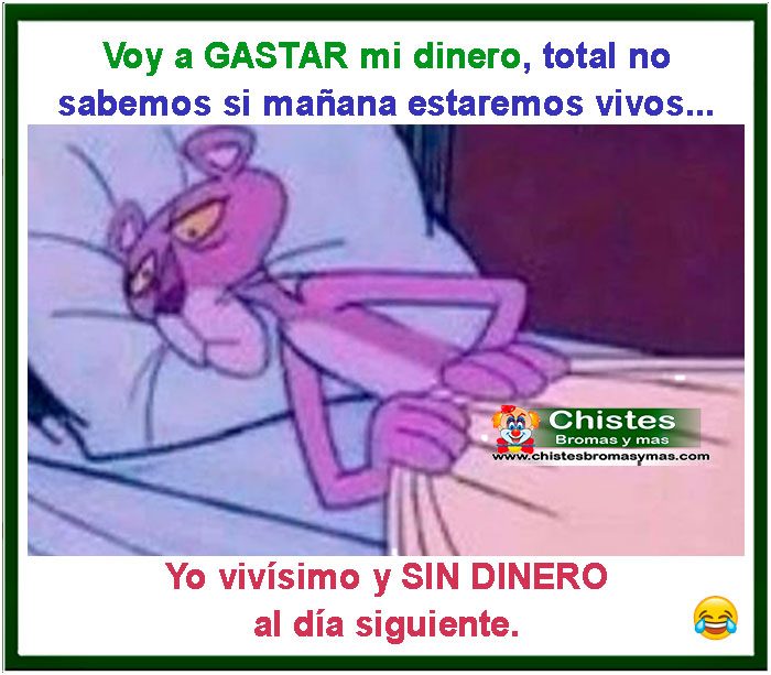 Voy a gastar mi dinero, total no sabemos si mañana estaremos vivos... Yo vivísimo y sin dinero al día siguiente