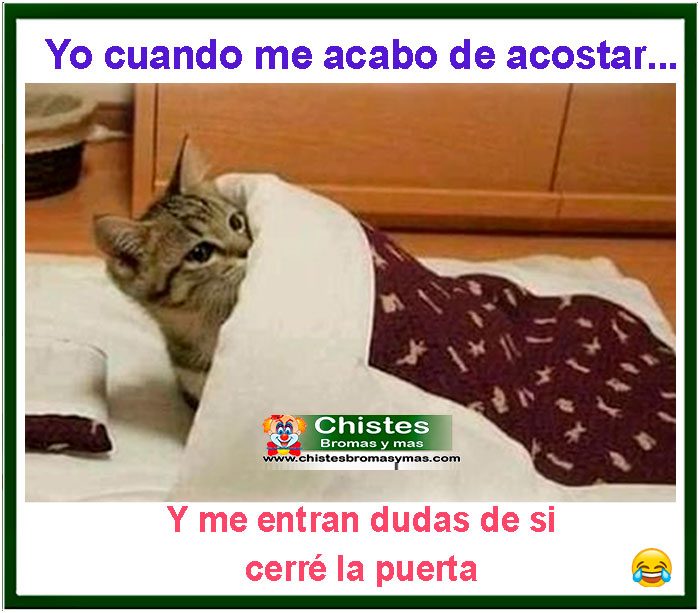 Yo cuando me acabo de acostar y me entran dudas de si cerré la puerta